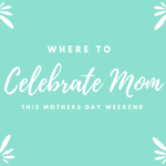 Where to Celebrate Mom this Mother's Day Weekend