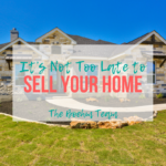 It's Not to Late to Sell Your Home!